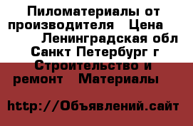 Пиломатериалы от производителя › Цена ­ 4 500 - Ленинградская обл., Санкт-Петербург г. Строительство и ремонт » Материалы   